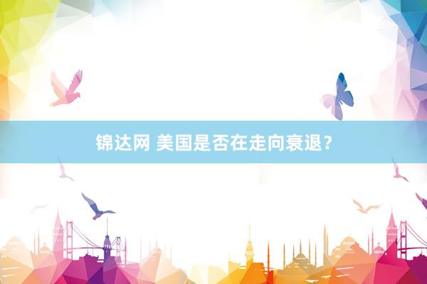 锦达网 美国是否在走向衰退？